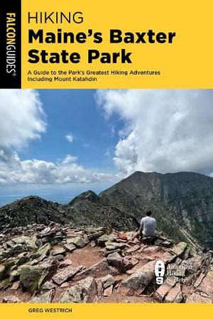 Hiking Maine's Baxter State Park : A Guide to the Park's Greatest Hiking Adventures Including Mount Katahdi - Greg Westrich