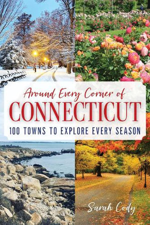 Around Every Corner of Connecticut : 100 Towns to Explore Every Season - Sarah Cody