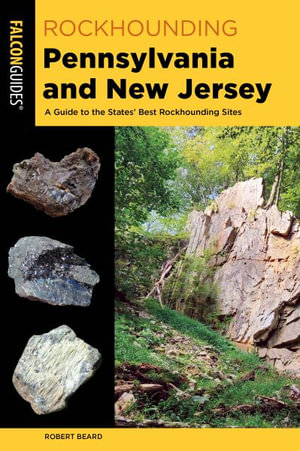 Rockhounding Pennsylvania and New Jersey : A Guide to the States' Best Rockhounding Sites - Robert Beard