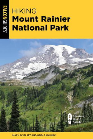 Hiking Mount Rainier National Park : A Guide to the Park's Greatest Hiking Adventures - Mary Skjelset