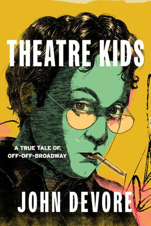 Theatre Kids : A True Tale of Off-Off Broadway - John DeVore