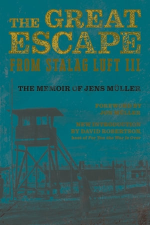 The Great Escape from Stalag Luft III : The Memoir of Jens Mueller - Jens Mueller