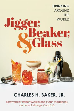 Jigger, Beaker, & Glass : Drinking Around the World - Charles H., Jr. Baker