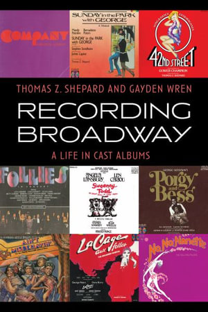 Recording Broadway : A Life in Cast Albums - Thomas Z. Shepard