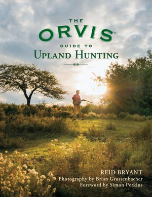 The Orvis Guide to Upland Hunting - Reid Bryant