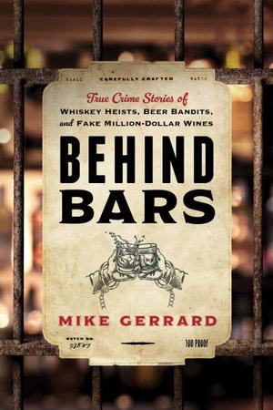 Behind Bars : True Crime Stories of Whiskey Heists, Beer Bandits, and Fake Million-Dol - Mike Gerrard