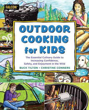 Outdoor Cooking for Kids : The Essential Culinary Guide to Increasing Confidence, Safety, and Enjoyment in the Wild - Buck Tilton