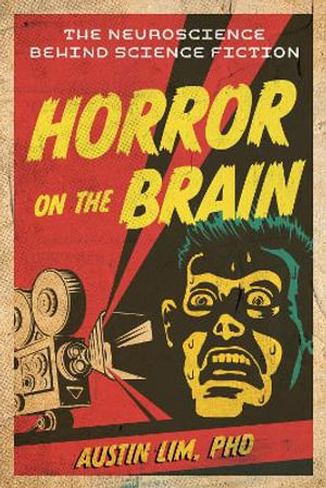 Horror on the Brain : The Neuroscience Behind Science Fiction - Austin Lim