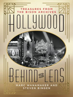 Hollywood Behind the Lens : Treasures from the Bison Archives - Steven Bingen