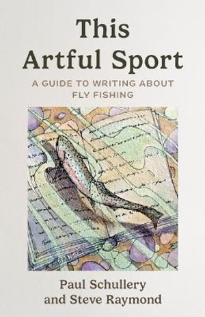 The Artful Sport : A Guide to Writing about Fly Fishing - Paul Schullery