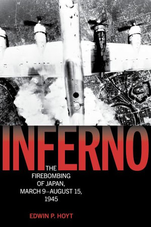 Inferno : The Fire Bombing of Japan, March 9-August 15, 1945 - Edwin P Hoyt