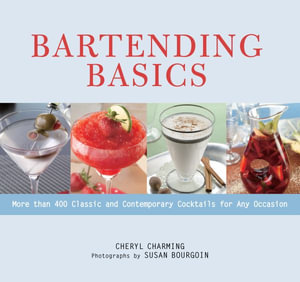 Bartending Basics : More Than 400 Classic and Contemporary Cocktails for Any Occasion - Cheryl Charming