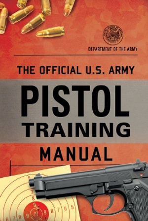 The Official U.S. Army Pistol Training Manual - Department of the Army