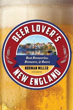 Beer Lover's New England : Best Breweries, Brewers & Beers - Norman Miller