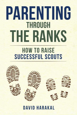 Parenting Through the Ranks : How to Raise Successful Scouts - David Harakal