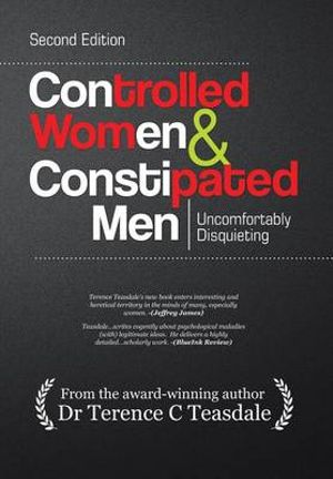 Controlled Women & Constipated Men : Uncomfortably Disquieting - Dr Terence C. Teasdale