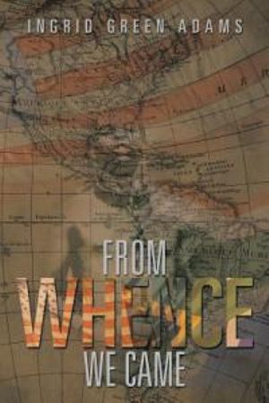 FROM WHENCE WE CAME - Ingrid Green Adams