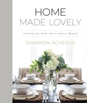 Home Made Lovely : Creating the Home You've Always Wanted - Shannon Acheson