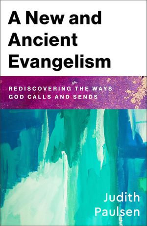 A New and Ancient Evangelism : Rediscovering the Ways God Calls and Sends - Judith Paulsen