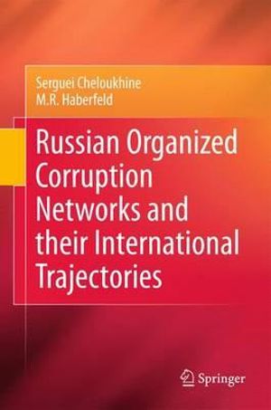 Russian Organized Corruption Networks and their International Trajectories - Serguei Cheloukhine