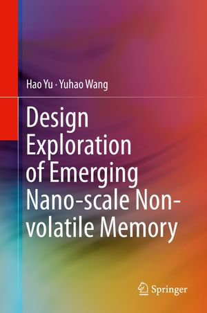 Design Exploration of Emerging Nano-scale Non-volatile Memory - Hao Yu