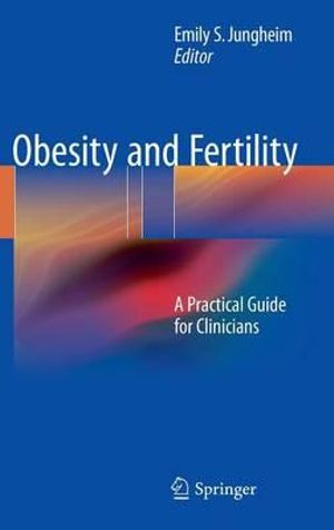 Obesity and Fertility : A Practical Guide for Clinicians - Emily S. Jungheim