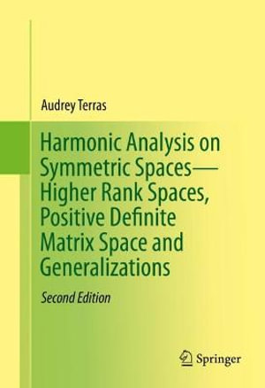 Harmonic Analysis on Symmetric Spaces-Higher Rank Spaces, Positive Definite Matrix Space and Generalizations - Audrey Terras