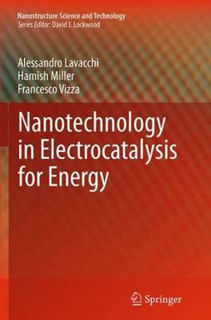 Nanotechnology in Electrocatalysis for Energy : Nanostructure Science and Technology - Alessandro Lavacchi