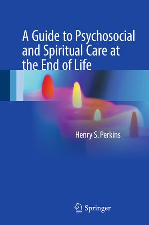 A Guide to Psychosocial and Spiritual Care at the End of Life - Henry S. Perkins