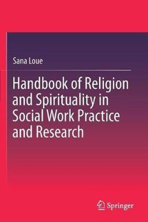 Handbook of Religion and Spirituality in Social Work Practice and Research - Sana Loue