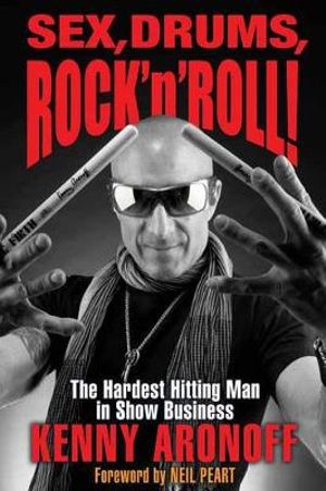 Sex! Drums! and Rock 'n' Roll : The Hardest Hitting Man in Show Business - Kenny Aronoff