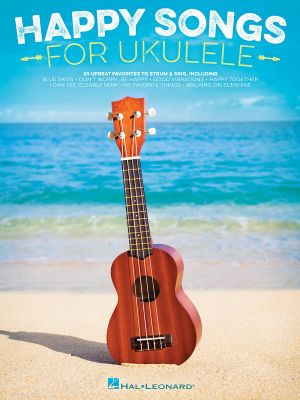 Happy Songs for Ukulele : 20 Upbeat Favorites to Strum & Sing  	 - Hal Leonard Corp