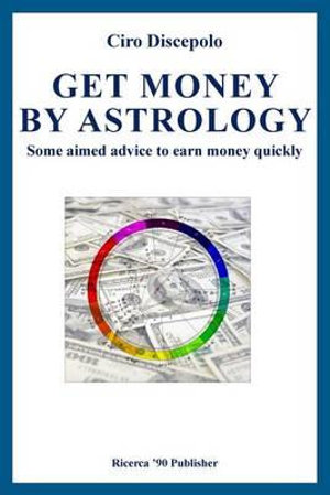 Get Money by Astrology by Ciro Discepolo Some Aimed Advice to