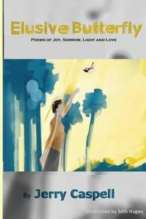 Elusive Butterfly : Poems of Joy, Sorrow, Light and Love - Jerry Caspell