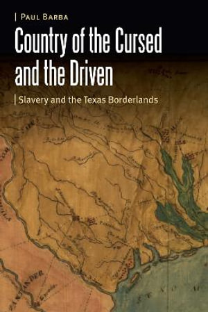 Country of the Cursed and the Driven : Slavery and the Texas Borderlands - Paul Barba