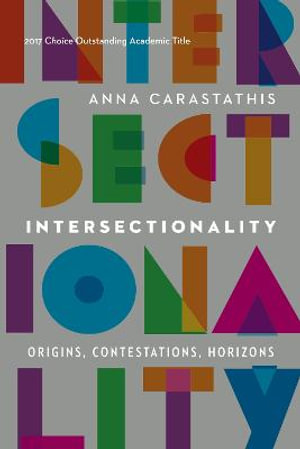 Intersectionality : Origins, Contestations, Horizons - Anna Carastathis