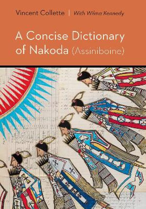 A Concise Dictionary of Nakoda (Assiniboine) : Studies in the Native Languages of the Americas - Vincent Collette