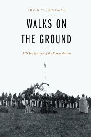 Walks on the Ground : A Tribal History of the Ponca Nation - Louis V Headman