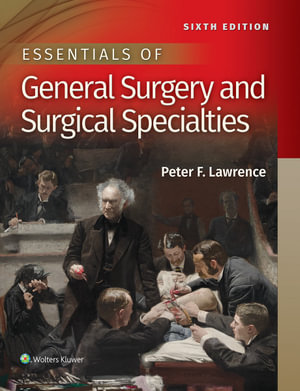 Essentials of General Surgery and Surgical Specialties : 6th edition - Peter F. Lawrence