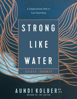 Strong Like Water Guided Journey : A Compassionate Path to True Flourishing - Aundi Kolber