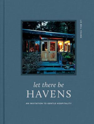 Let There Be Havens : An Invitation to Gentle Hospitality - Liz Bell Young