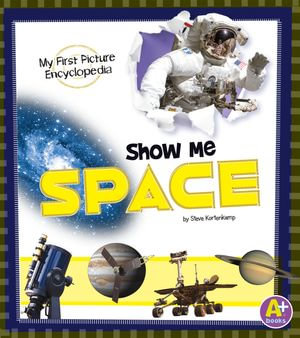 Show Me Space : My First Picture Encyclopedia - Steve Kortenkamp