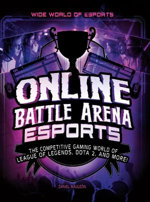 Online Battle Arena Esports : The Competitive Gaming World of League of Legends, Dota 2, and More! - Daniel Montgomery Cole Mauleón