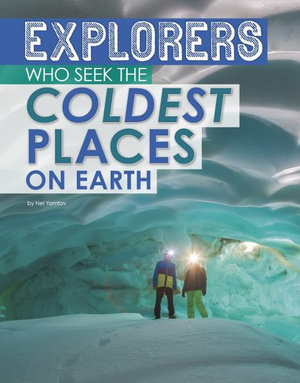 Extreme Explorers : Explorers of the Coldest Places on Earth - Nel Yomtov