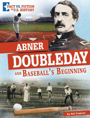 Abner Doubleday and Baseball's Beginning : Separating Fact from Fiction - Nel Yomtov