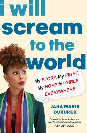 I Will Scream to the World : My Story. My Fight. My Hope for Girls Everywhere. - Jaha Marie Dukureh