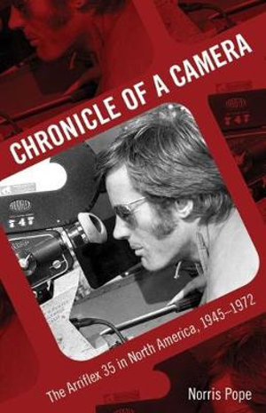 Chronicle of a Camera : The Arriflex 35 in North America, 1945-1972 - Norris Pope