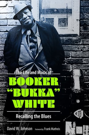 Life and Music of Booker Bukka White : Recalling the Blues - David W Johnson