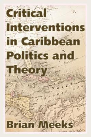 Critical Interventions in Caribbean Politics and Theory : Caribbean Studies Series - Brian Meeks