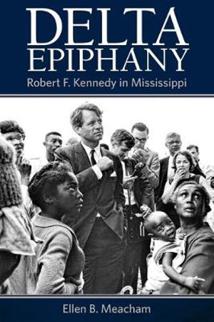 Delta Epiphany : Robert F. Kennedy in Mississippi - Ellen B. Meacham